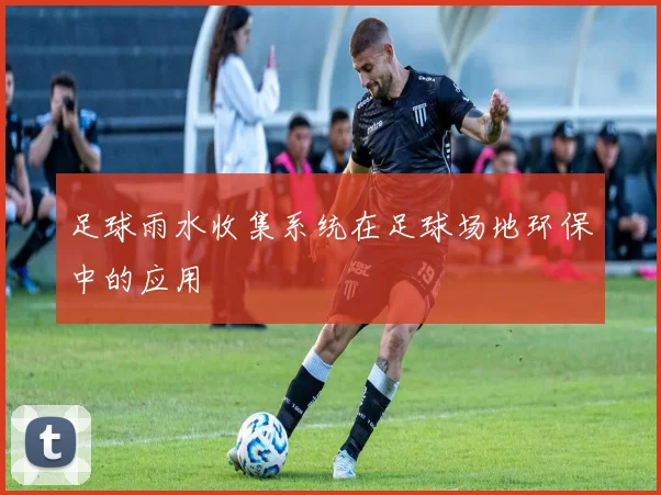 足球雨水收集系统在足球场地环保中的应用