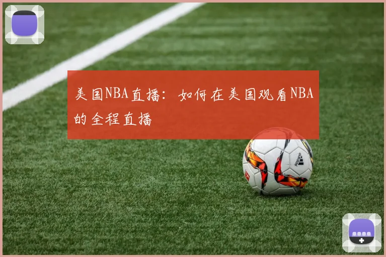 美国NBA直播：如何在美国观看NBA的全程直播